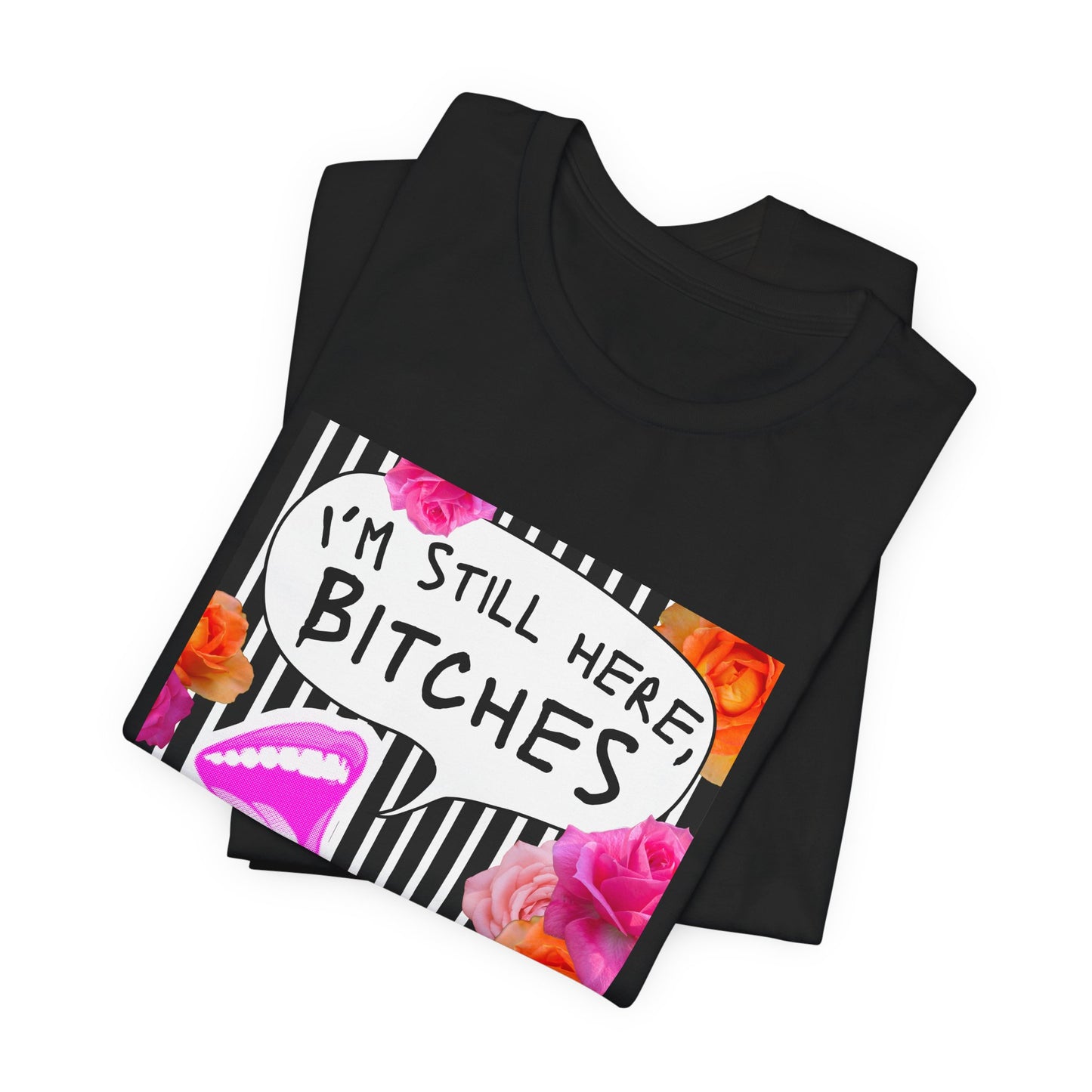 “I’m Still Here, Bitches” Floral Graphic Tee