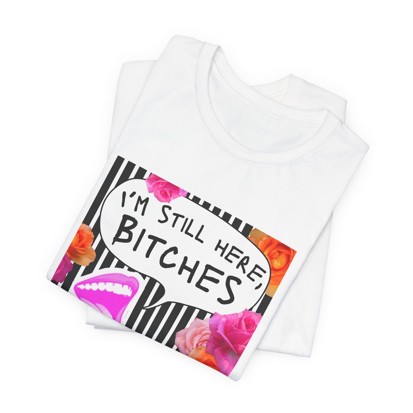 “I’m Still Here, Bitches” Floral Graphic Tee